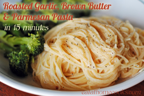 roasted garlic, brown butter and parmesan pasta (in 15 minutes)