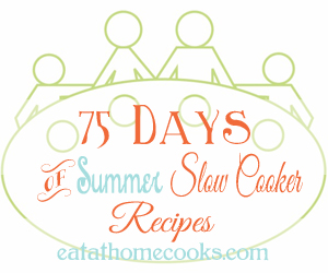 75 Days of Summer Slow Cooker Meals EatAtHomeCooks